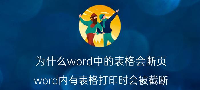 为什么word中的表格会断页 word内有表格打印时会被截断？